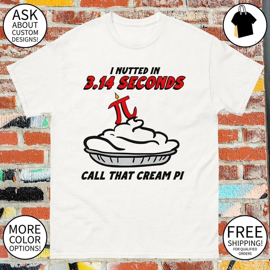 Funny math pun apparel I nutted in 3 14 seconds call that cream PI shirt