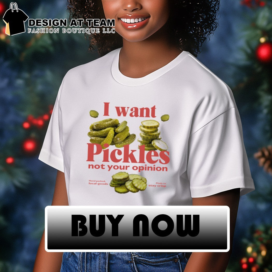 Funny pickles I want pickles not your opinion shirt
