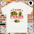 Funny pickles I want pickles not your opinion shirt