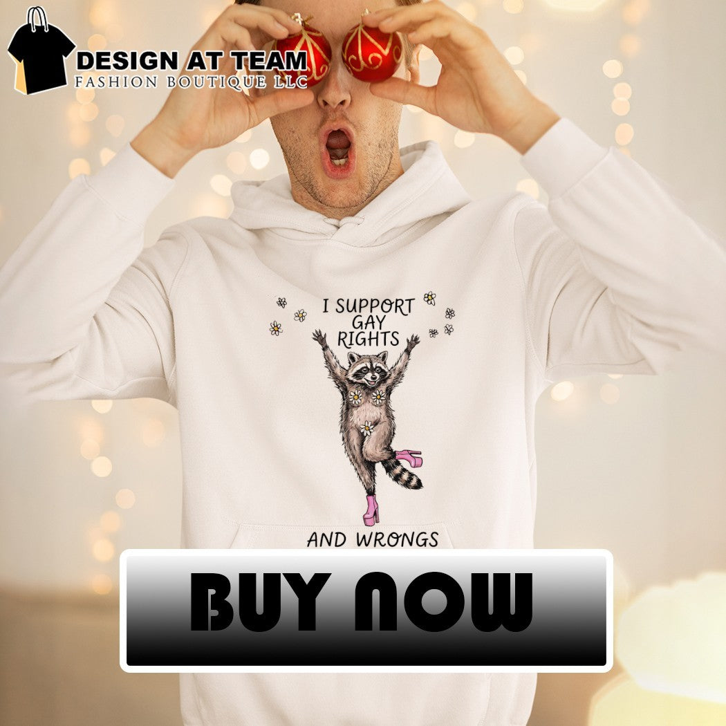 Funny raccoon I support gay rights and wrongs LGBT shirt