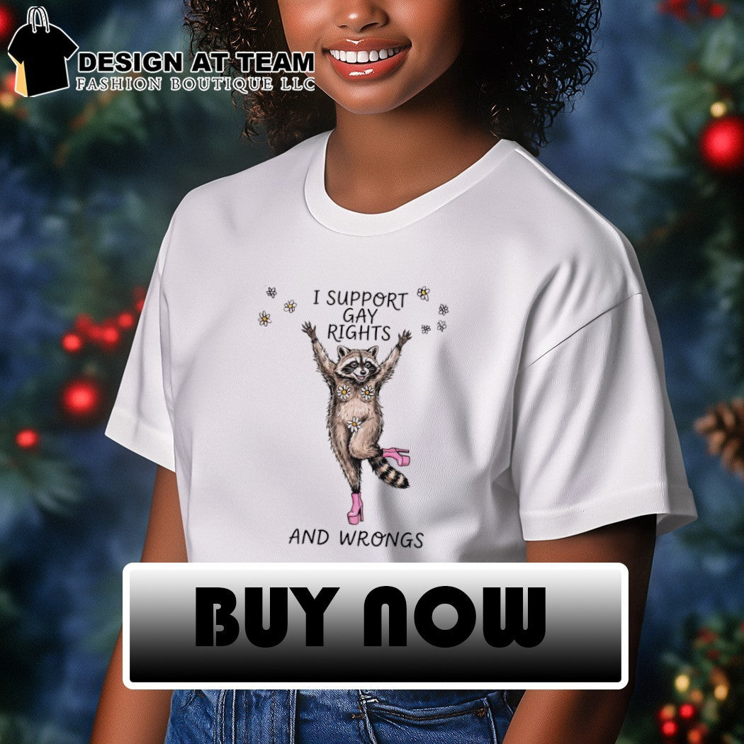 Funny raccoon I support gay rights and wrongs LGBT shirt