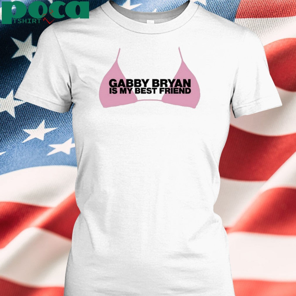 Gabby Bryan Is My Bestfriend shirt