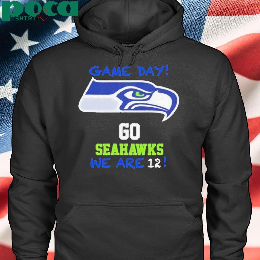 Game day go Seatle Seahawks we are 12 shirt