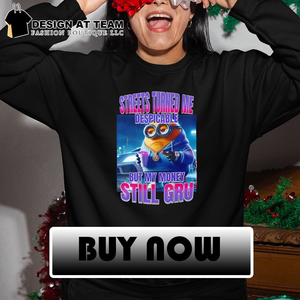 Gangsta Minion streets turned me despicable but my money still gru shirt