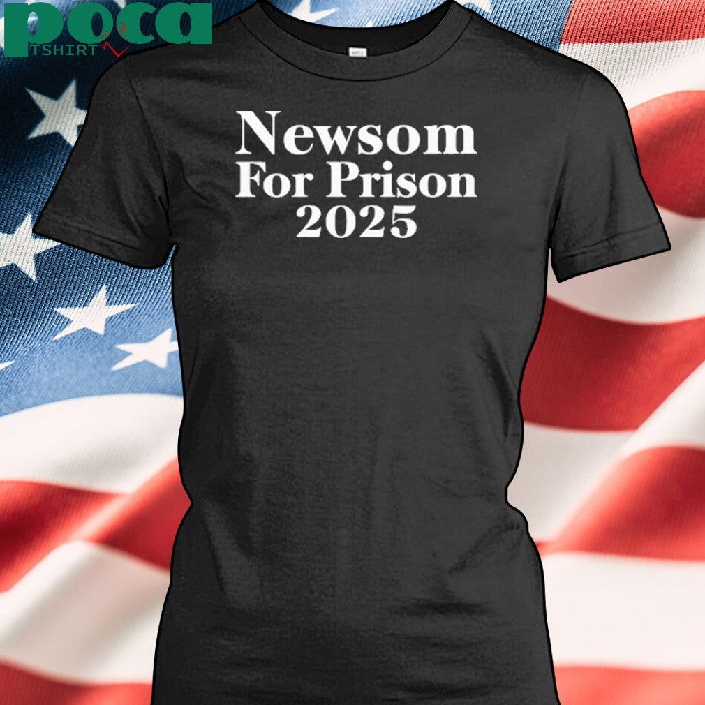 Gavin Newsom for prison 2025 shirt