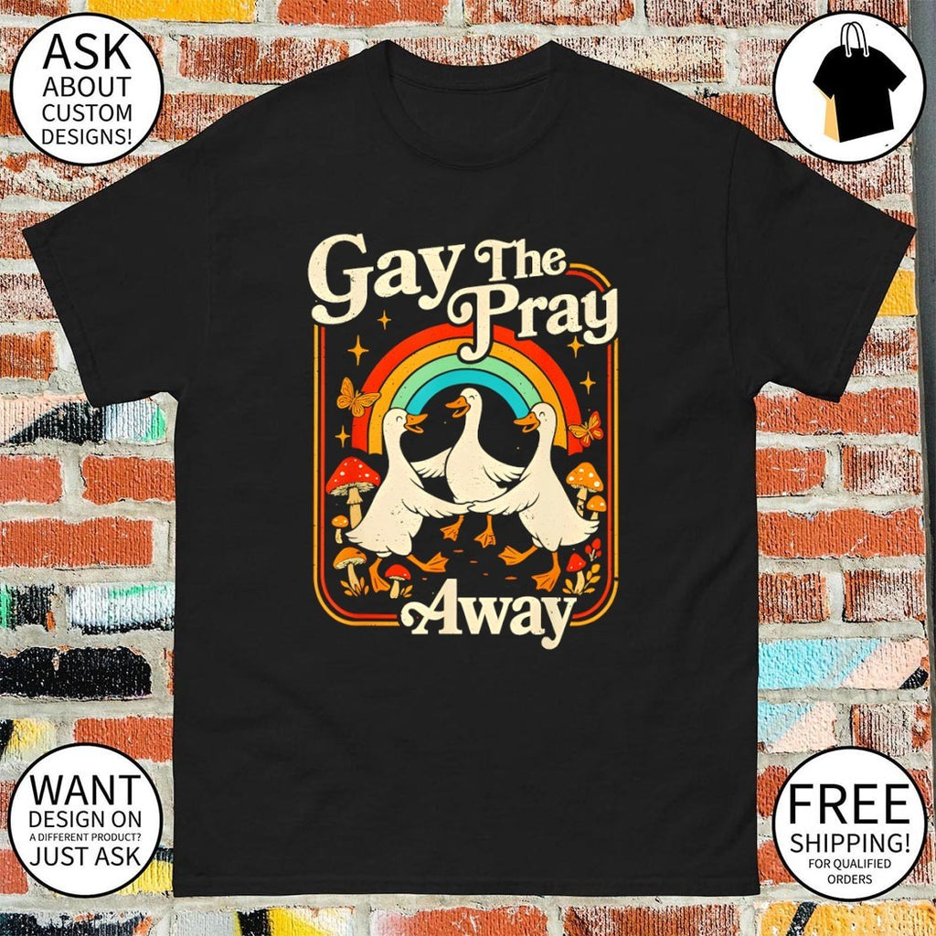 Gay The Pray Away Goose Pride Rainbow Queer LGBT shirt