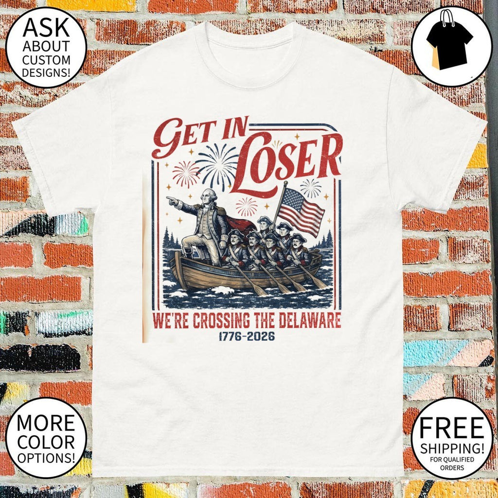 George Washington Get In Loser We’re Crossing The Delaware Independence Day 2026 shirt