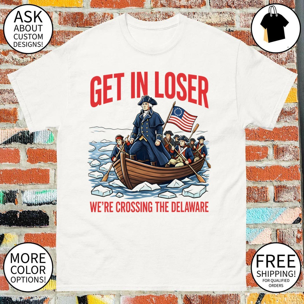 George Washington Get in Loser We’re Crossing the Delaware 2026 shirt