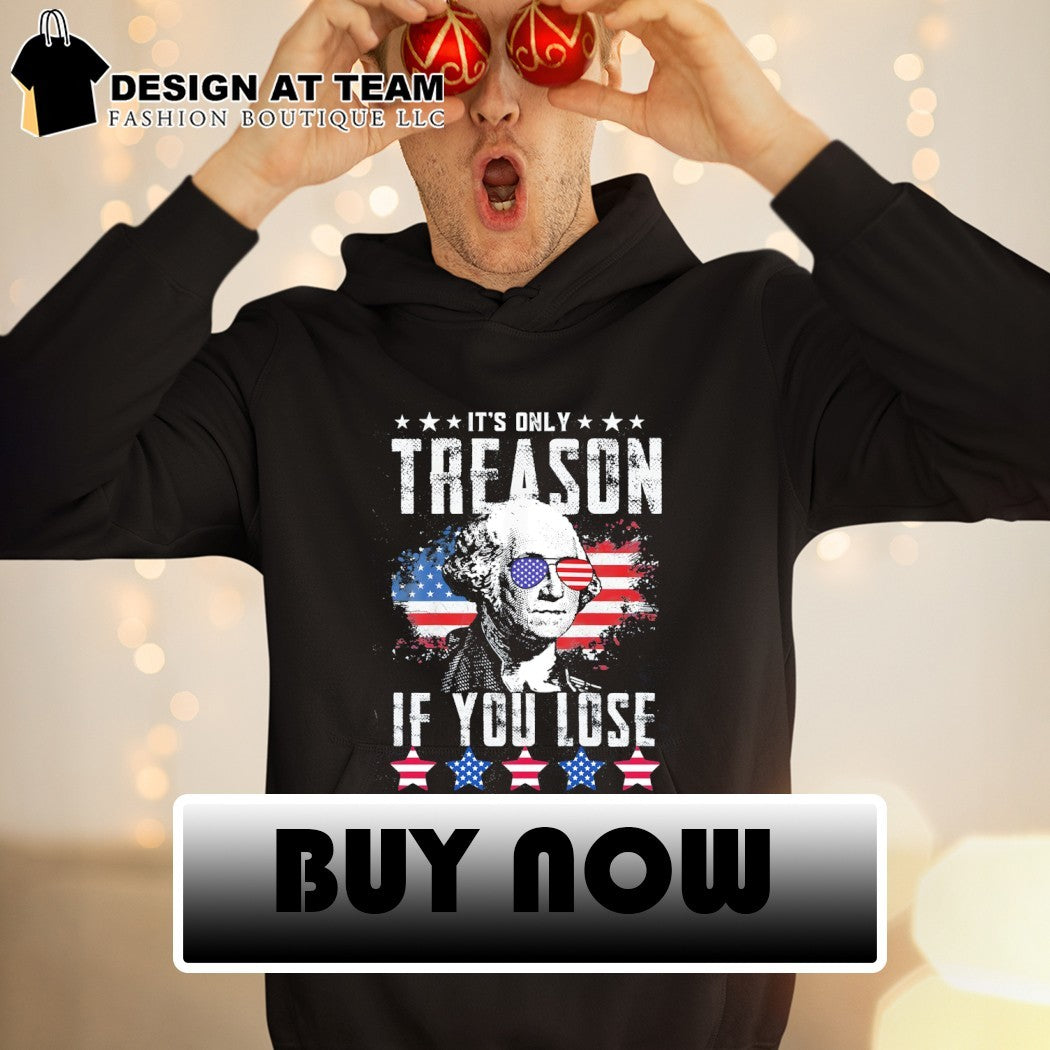 George Washington Patriotic apparel It’s only treason if you lose funny shirt