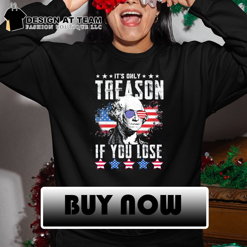 George Washington Patriotic apparel It’s only treason if you lose funny shirt