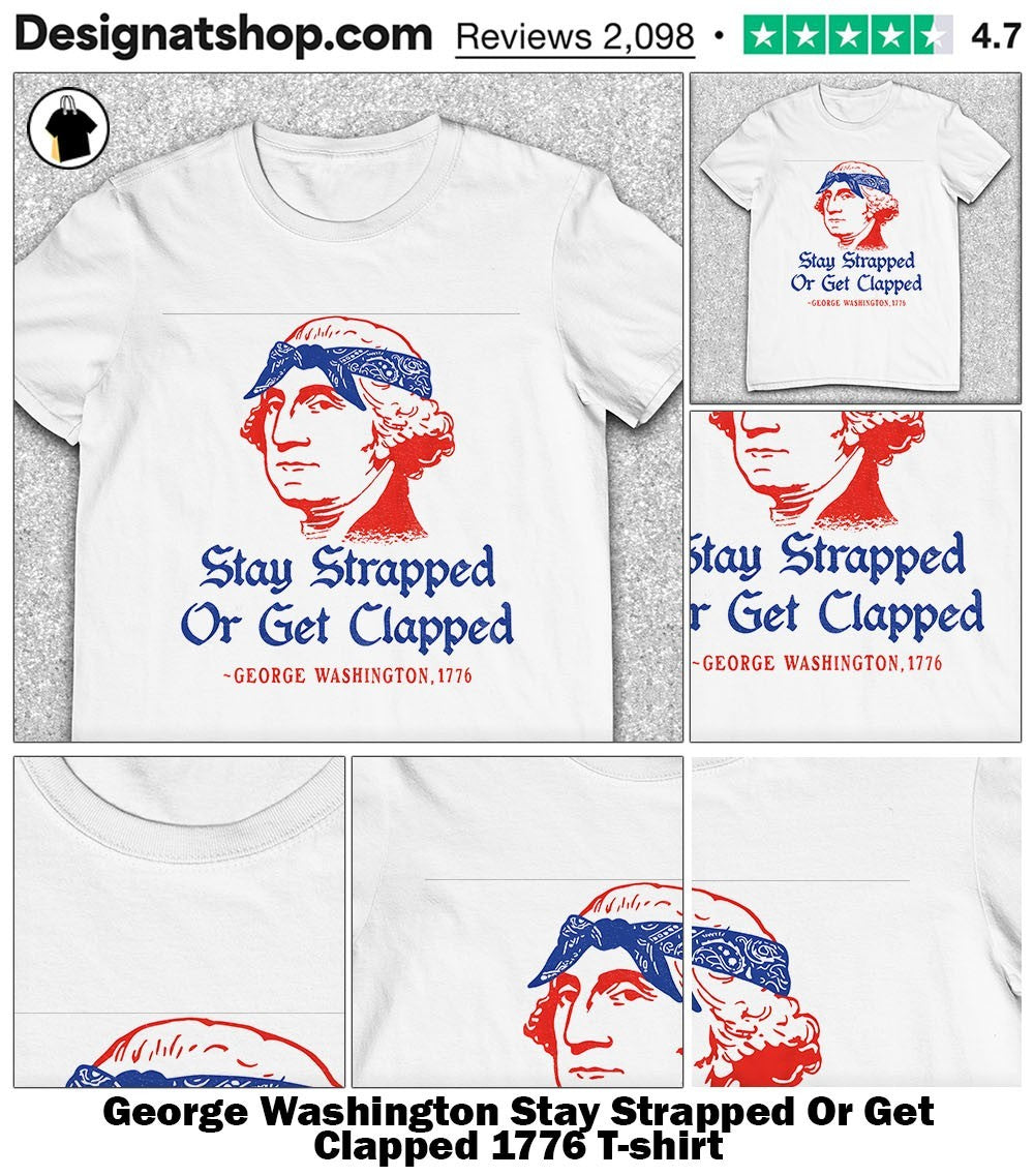 George Washington Stay Strapped Or Get Clapped 1776 shirt
