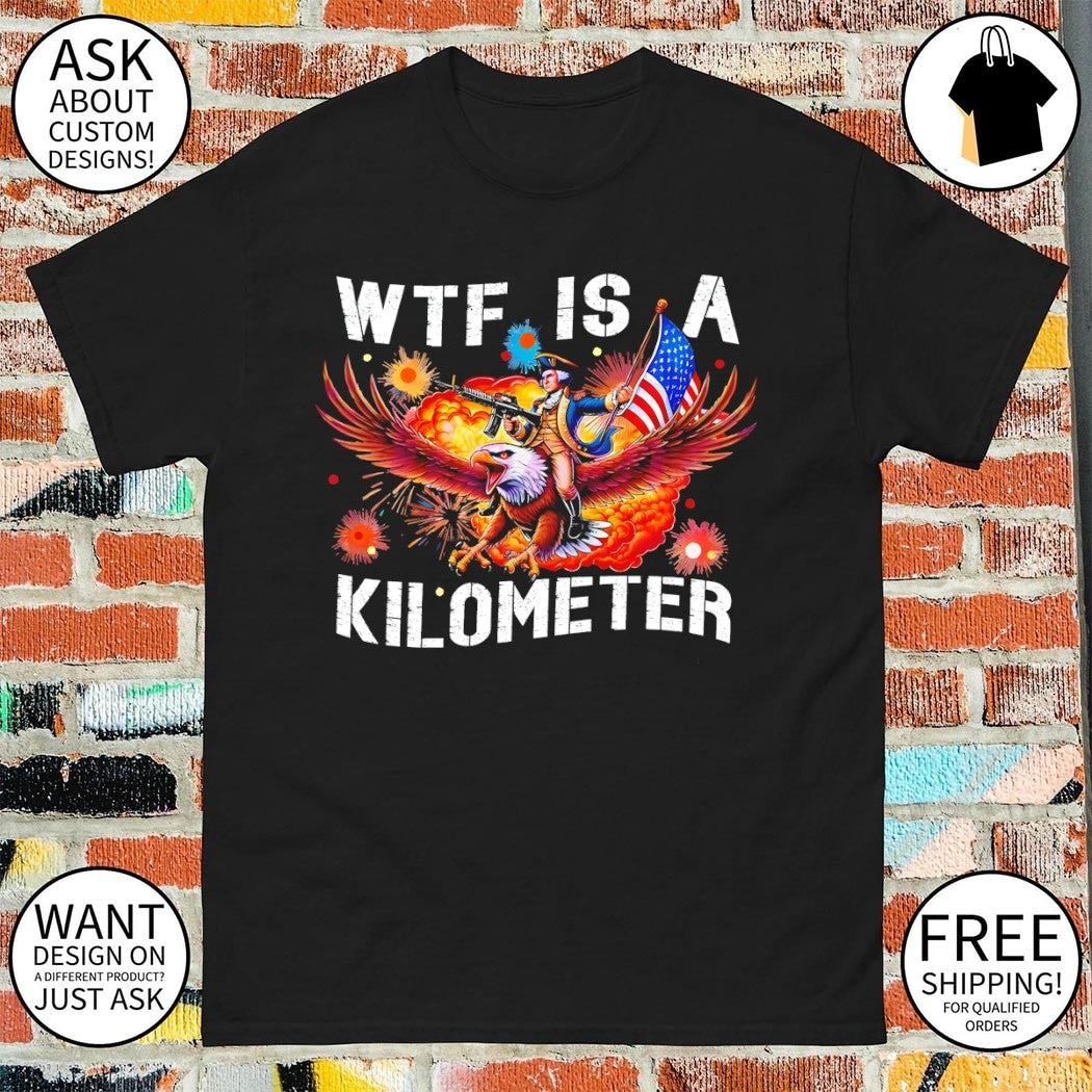 George Washington WTF is a kilometer Independence Day 4th of July shirt