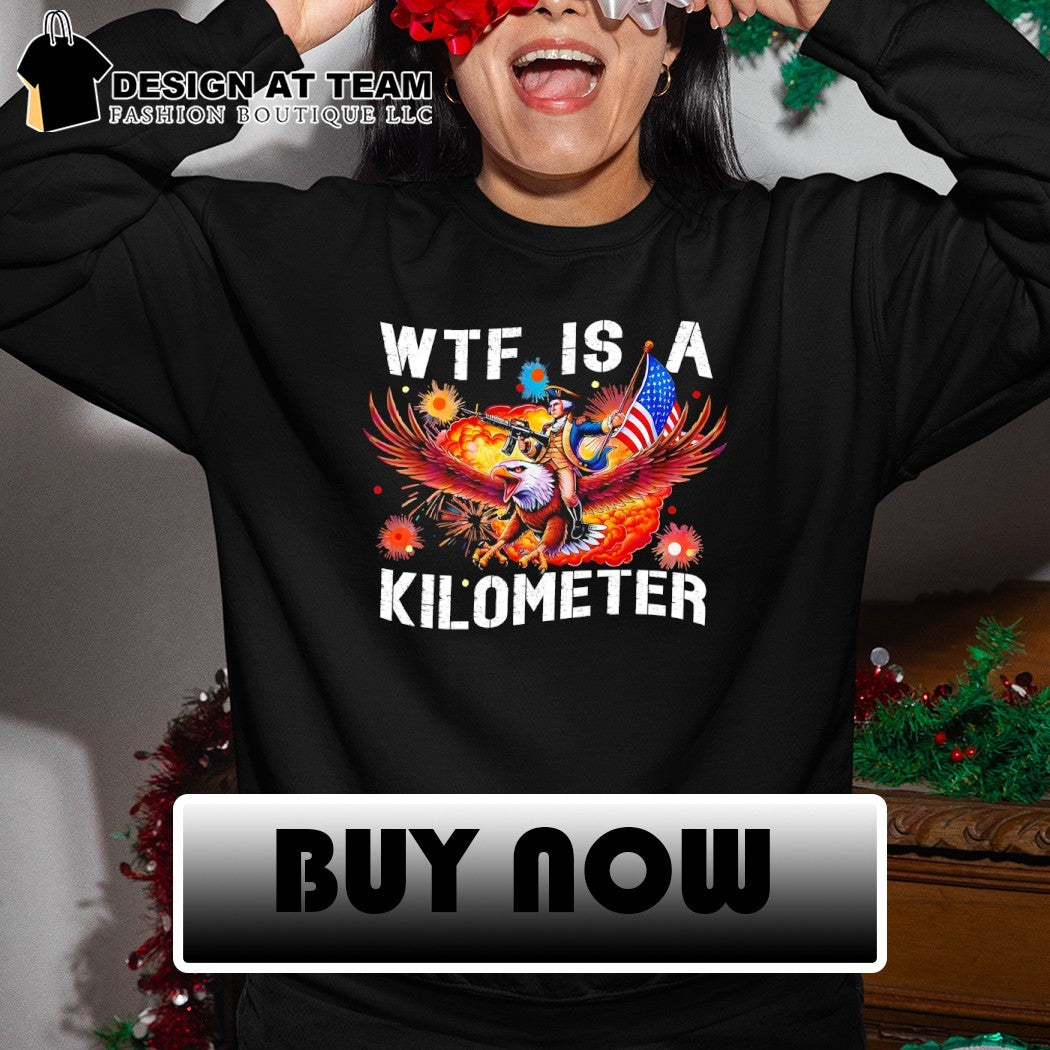 George Washington WTF is a kilometer Independence Day 4th of July shirt