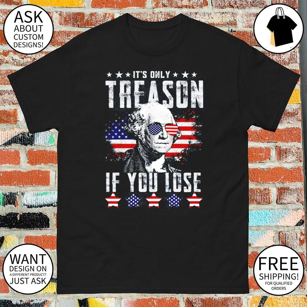 George Washington apparel It’s only Treason if you Lose patriotic American shirt
