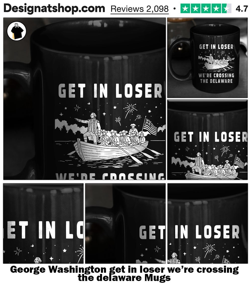 George Washington get in loser we’re crossing the delaware shirt