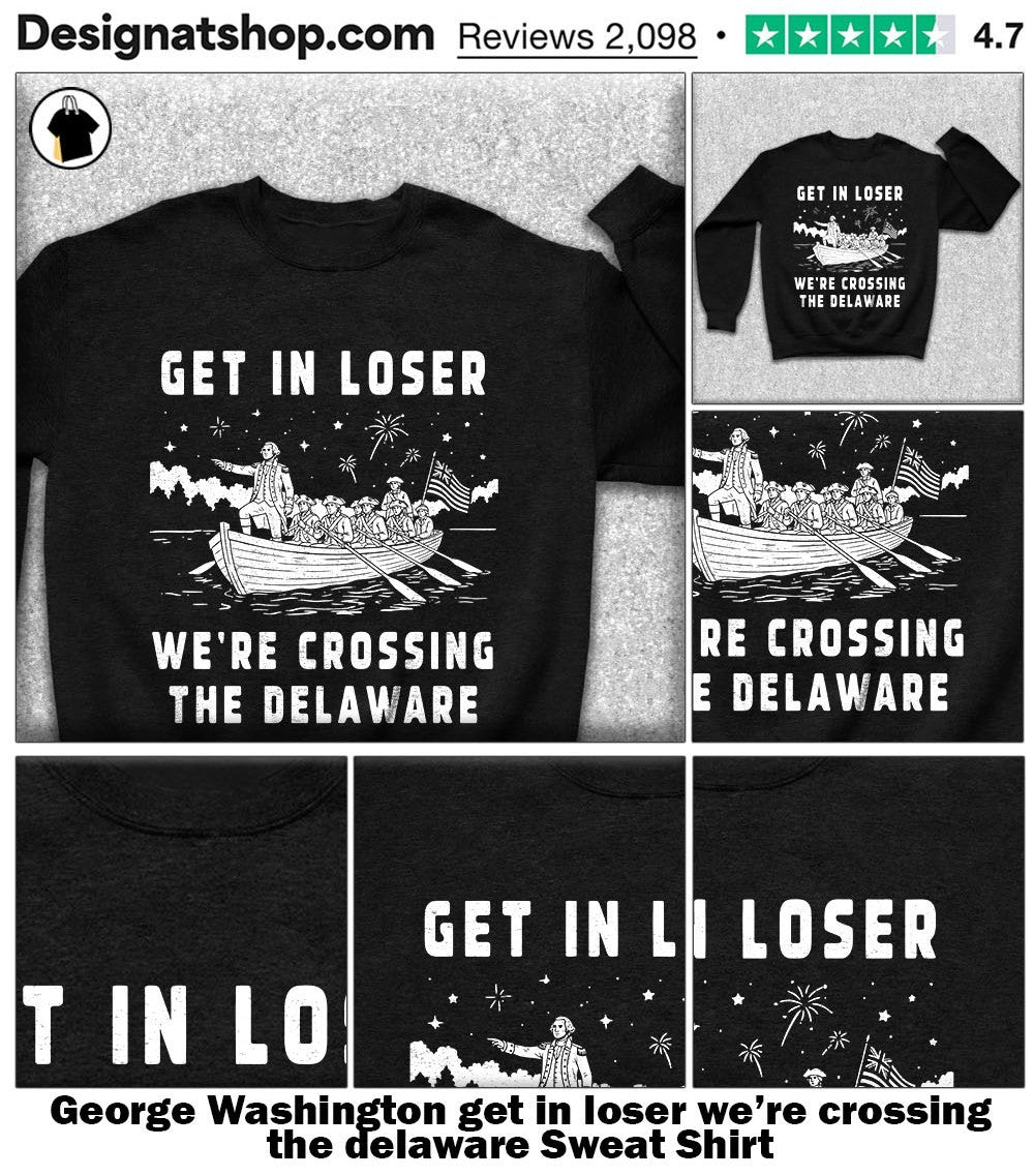 George Washington get in loser we’re crossing the delaware shirt