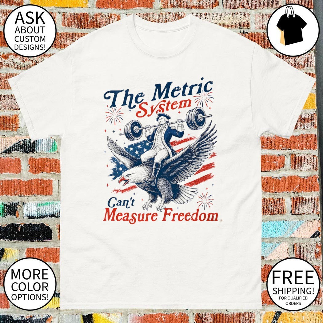 George Washington gym The Metric System Can’t Measure Freedom 4th of July shirt