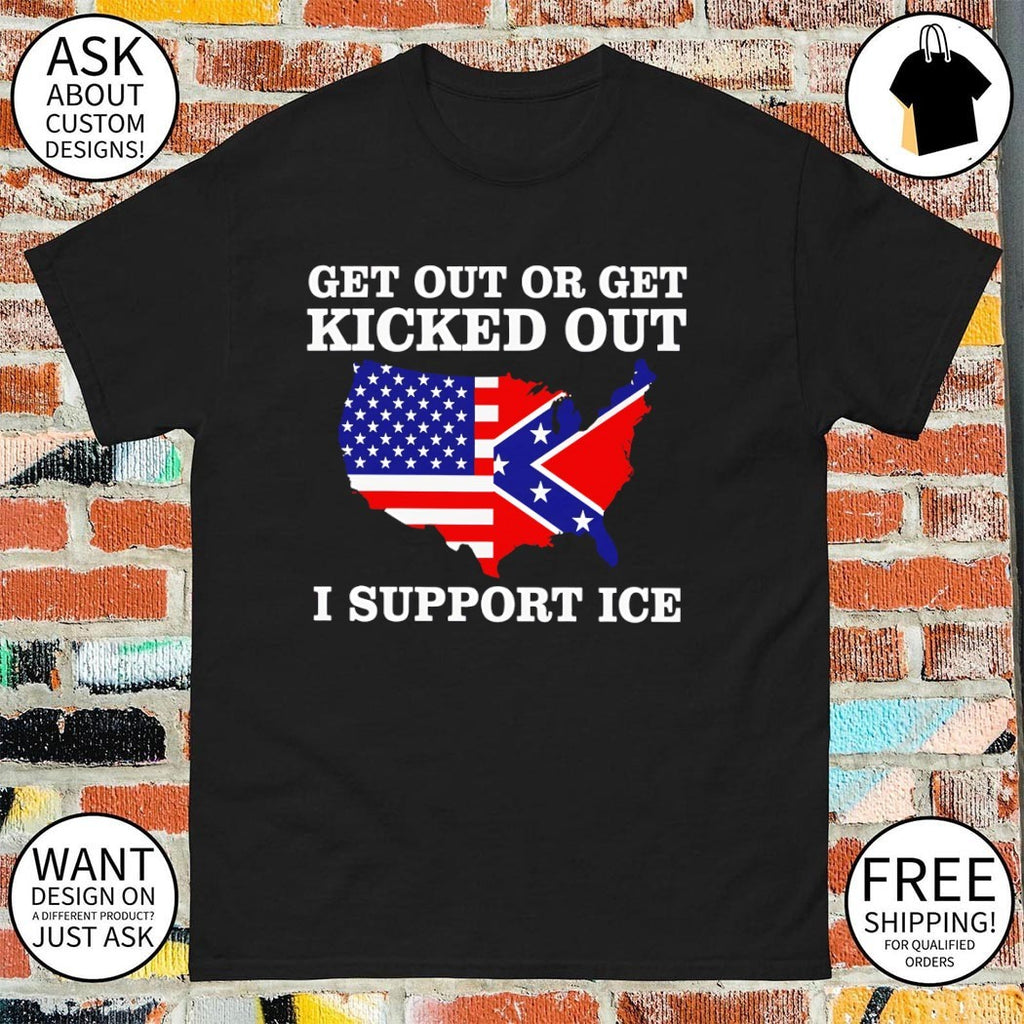 Get Out Or Get Kicked Out I Support Ice American flag shirt