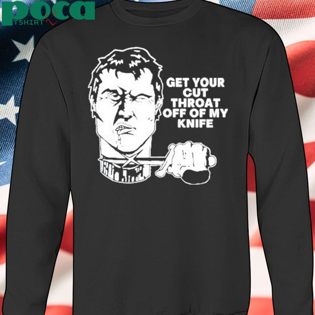 Get Your Cut Throat Off Of My Knife shirt