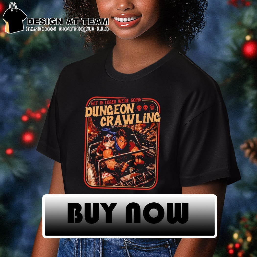 Get in loser we’re going Dungeon Crawling shirt
