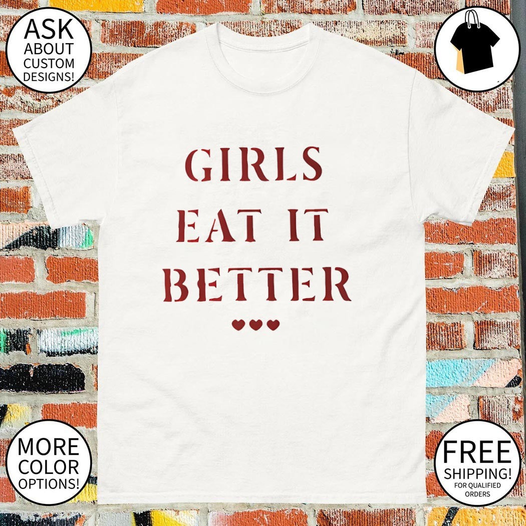 Girls eat it better shirt