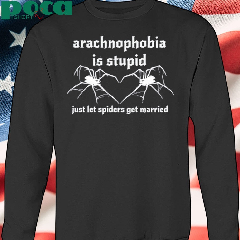 Girlycore Arachnophobia Is Stupid Just Let The Spiders Get Married Shirt
