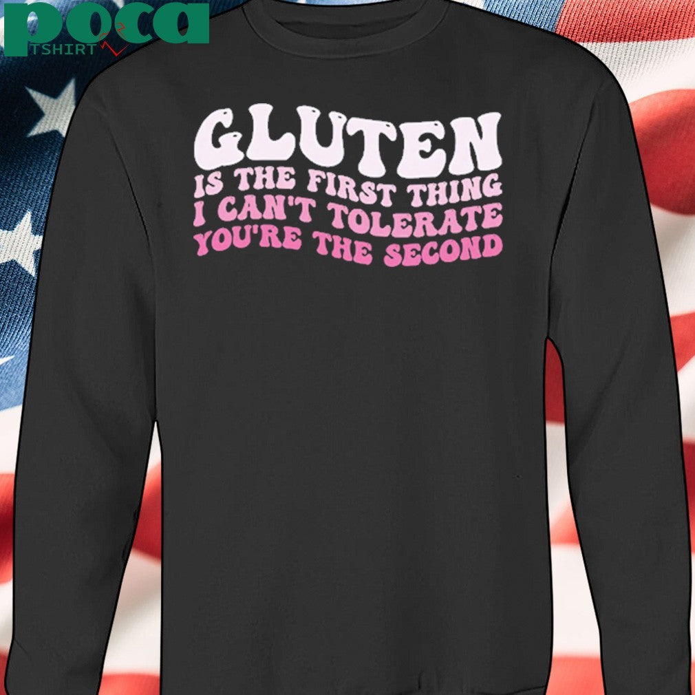 Gluten Is The First Thing I Can’t Tolerate You’re The Second Shirt