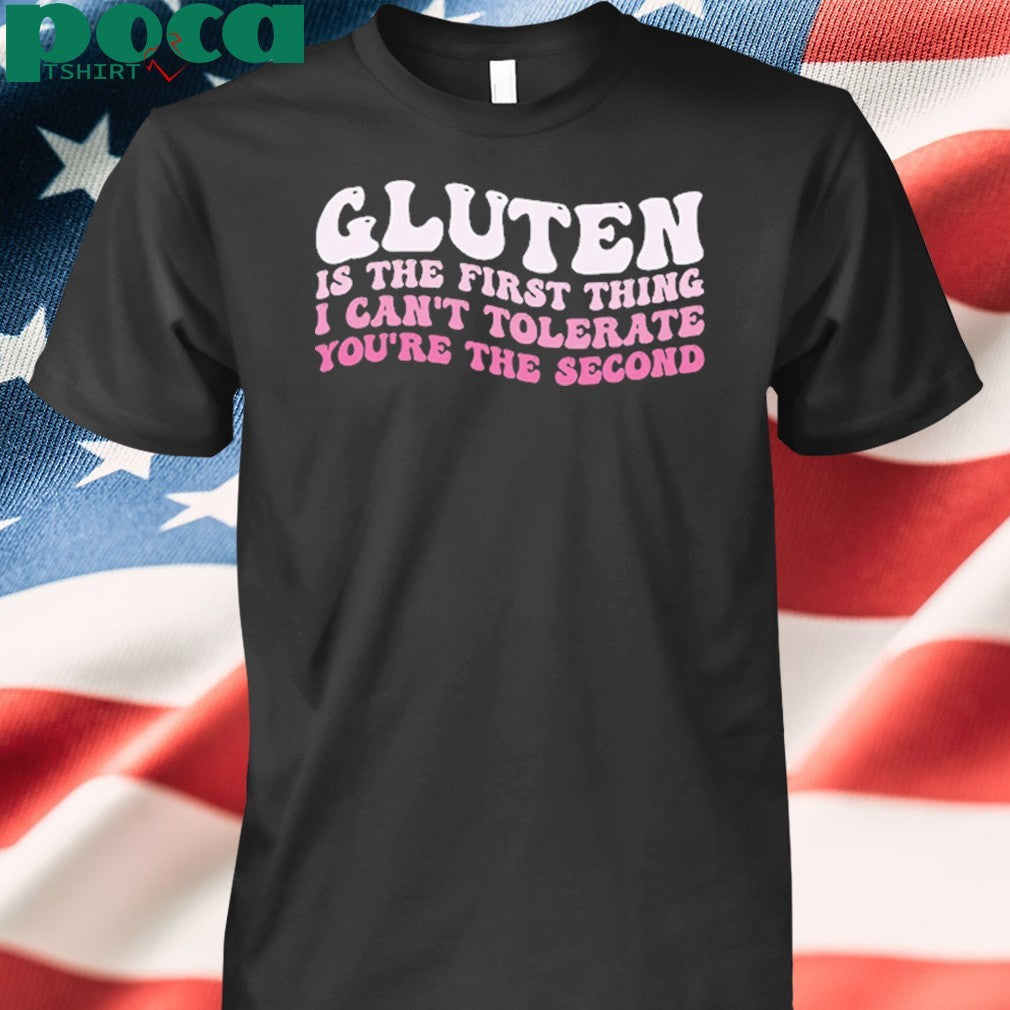 Gluten Is The First Thing I Can’t Tolerate You’re The Second Shirt
