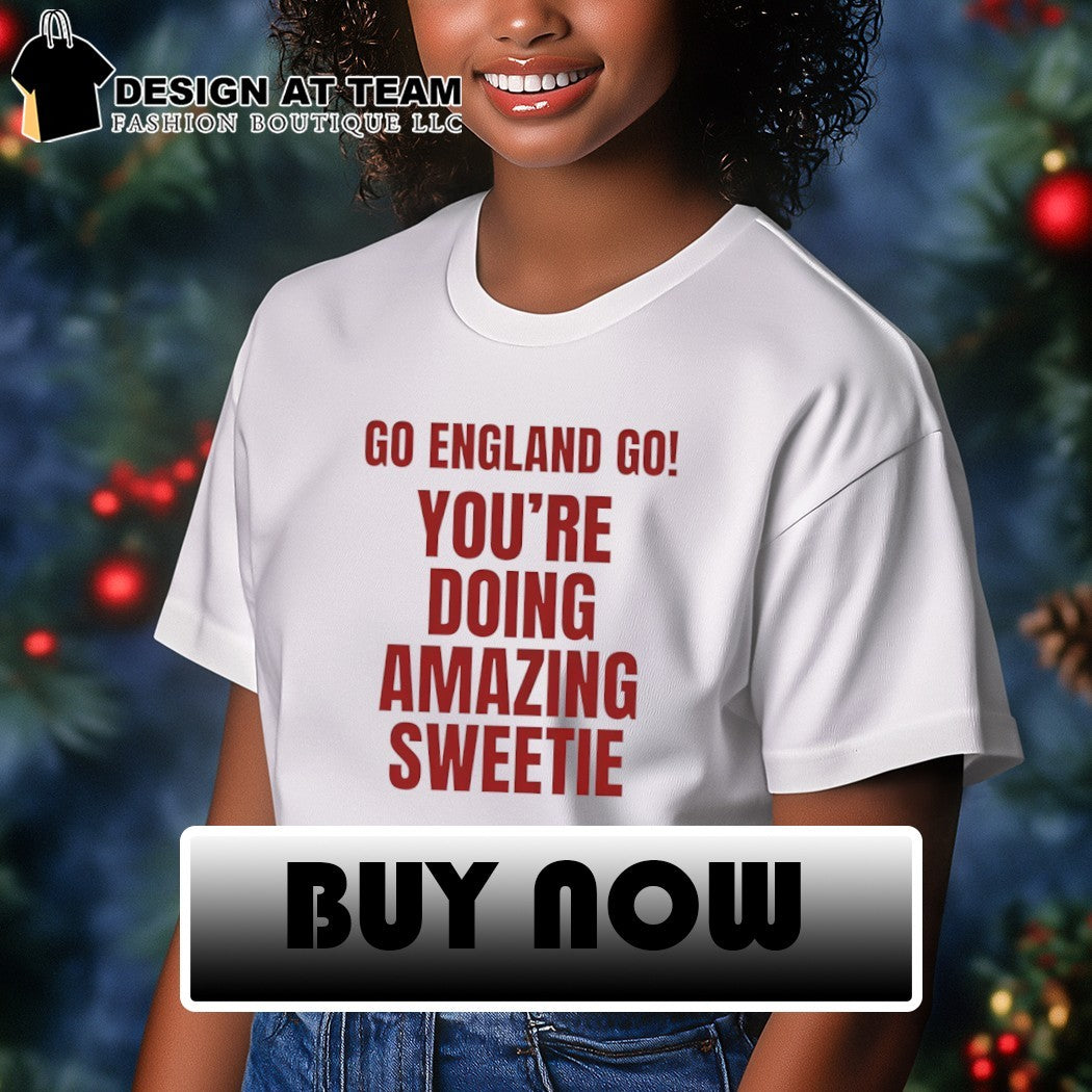 Go England Go You’re Doing Amazing Sweetie shirt