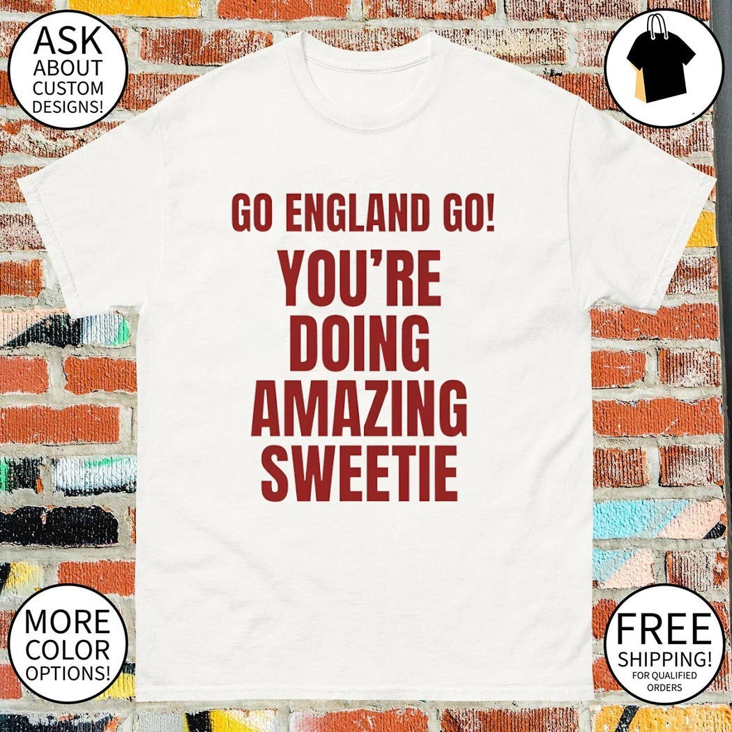 Go England Go You’re Doing Amazing Sweetie shirt