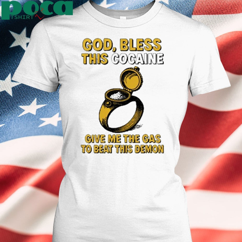 God Bless This Cocaine Give Me The Gas To Beat This Demon Shirt