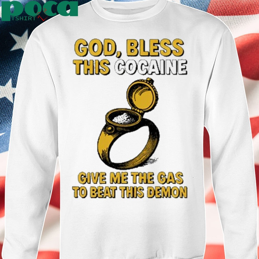 God Bless This Cocaine Give Me The Gas To Beat This Demon Shirt