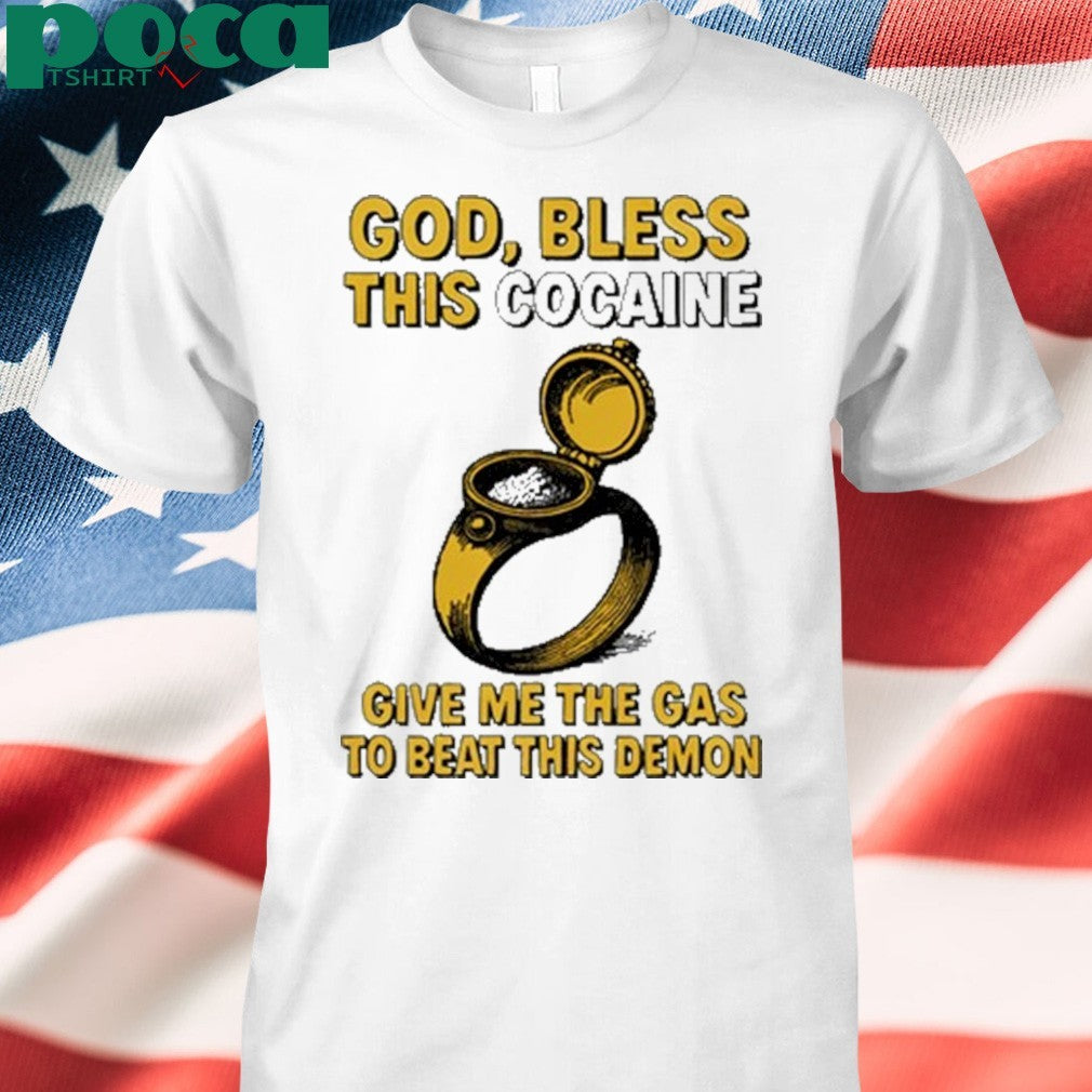 God Bless This Cocaine Give Me The Gas To Beat This Demon Shirt