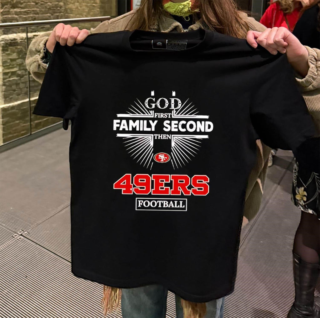 God First Family Second Then 49ers Football shirt