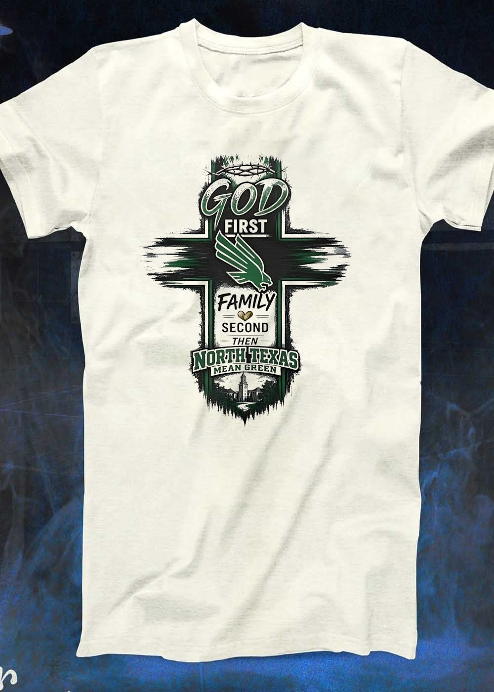 God First Family Second Then North Texas Mean Green T-Shirt
