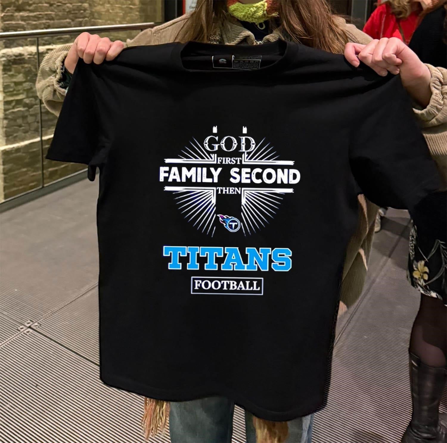 God First Family Second Then Titans Football shirt