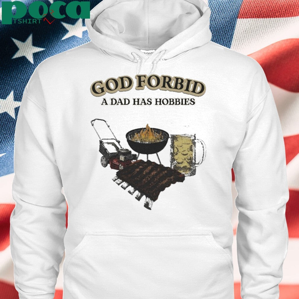 God Forbid A Dad Has Hobbies BBQ Shirt