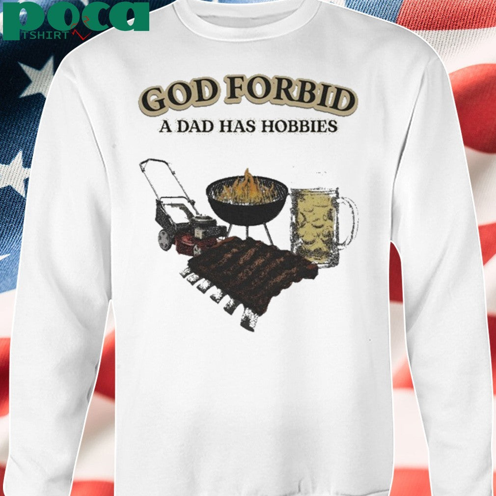 God Forbid A Dad Has Hobbies BBQ Shirt