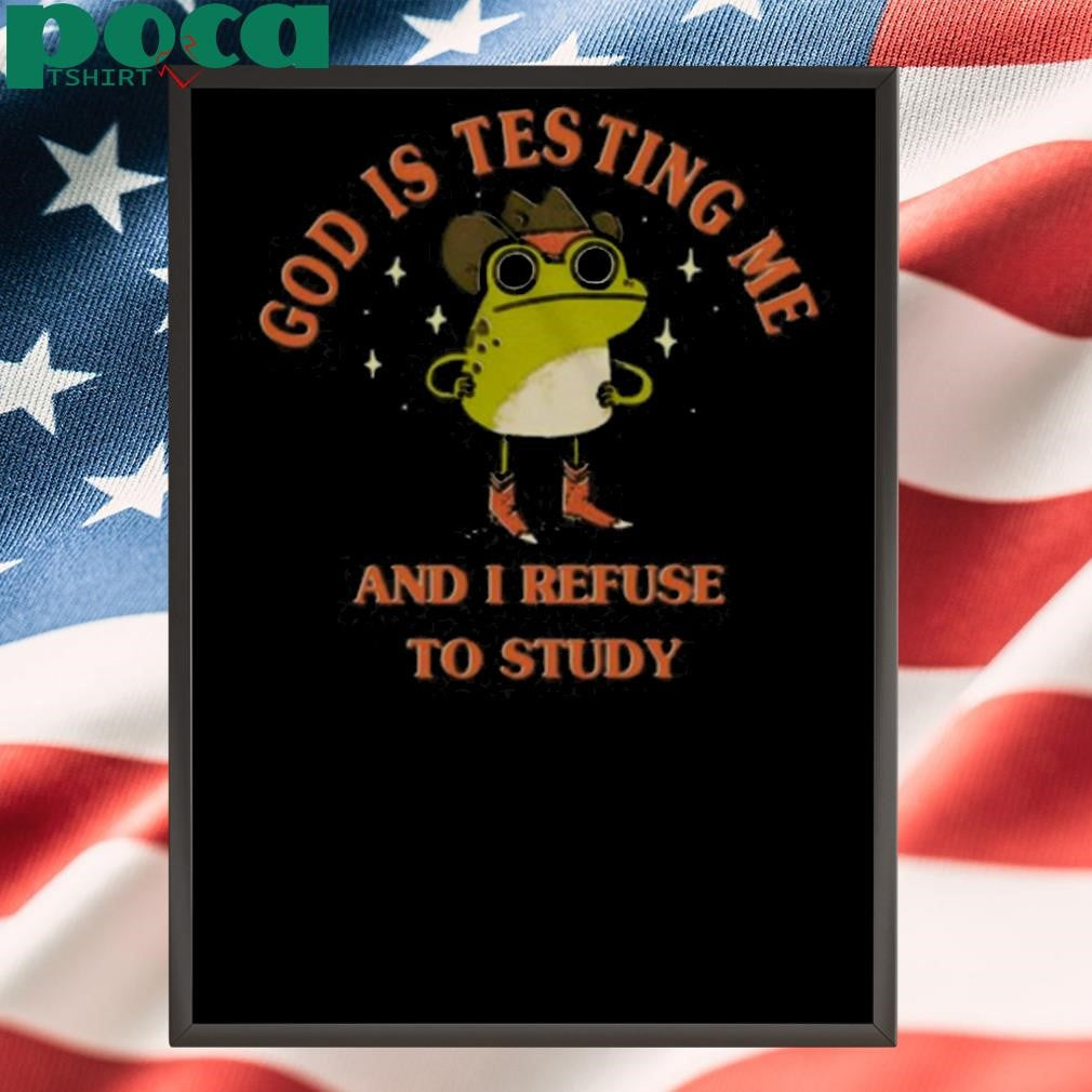 God Is Testing Me And I Refuse To Study 2025 shirt