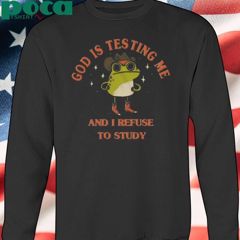 God Is Testing Me And I Refuse To Study 2025 shirt