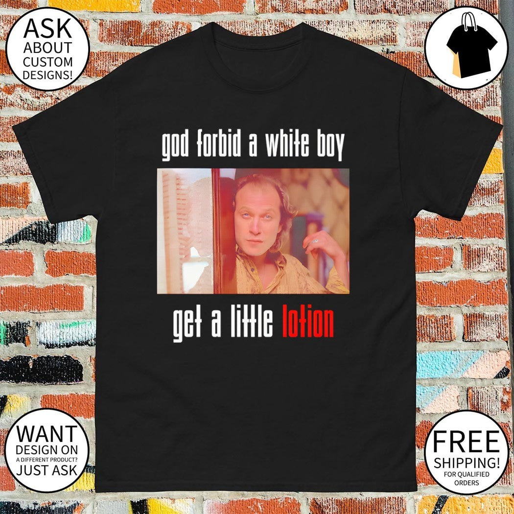 God forbid a white boy get a little lotion shirt