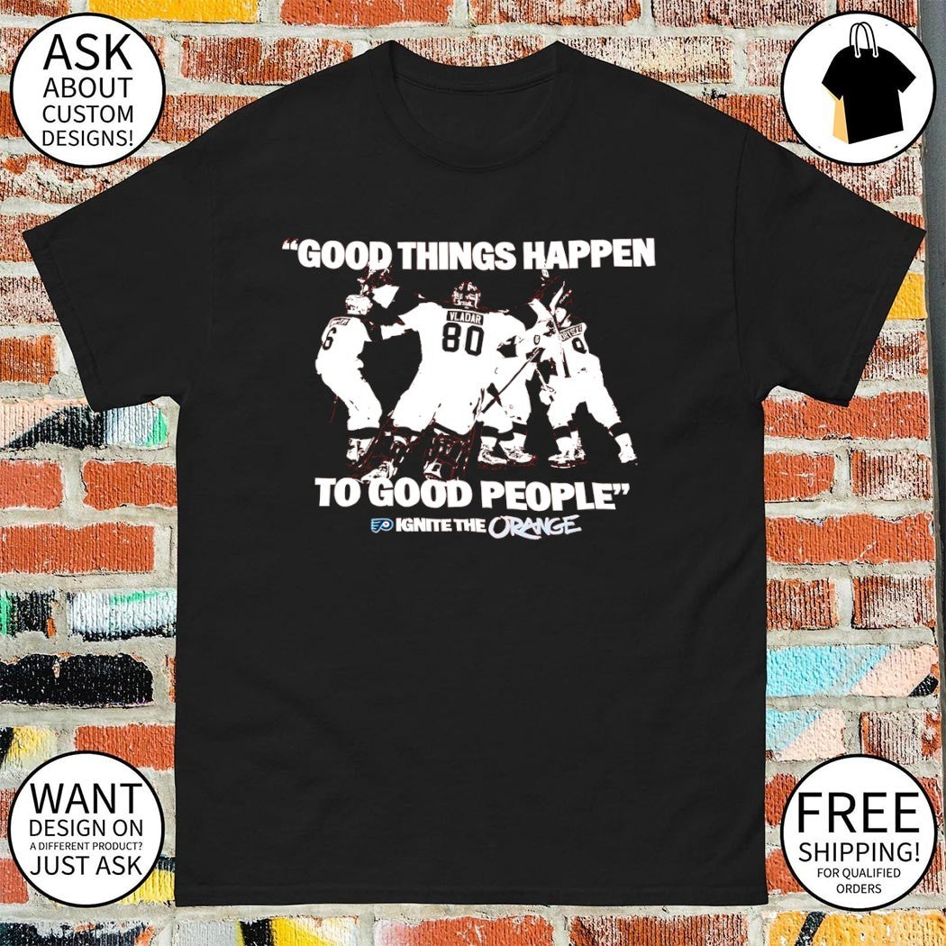 Good Things Happen To Good People Ignite The Orange Philadelphia Flyers Hockey 2026 shirt