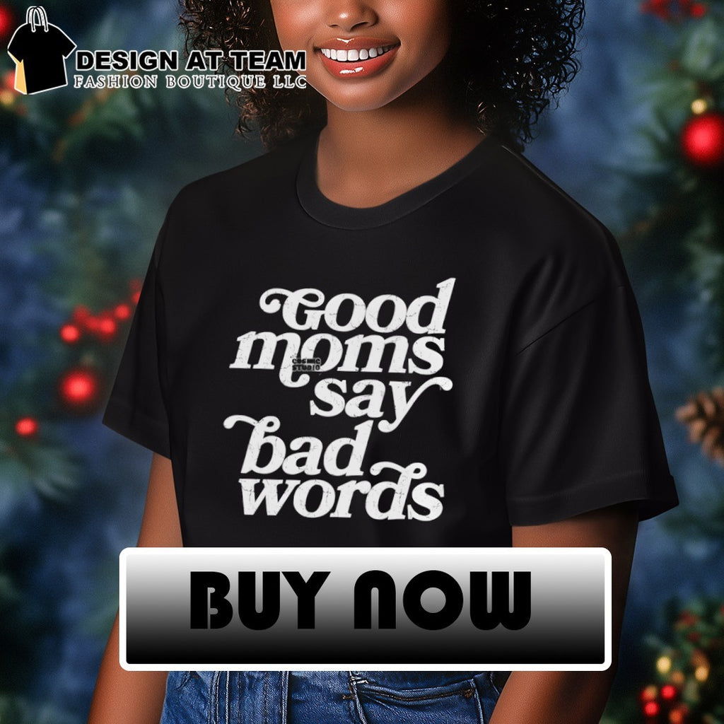 Good moms cosmic studio say bad words shirt