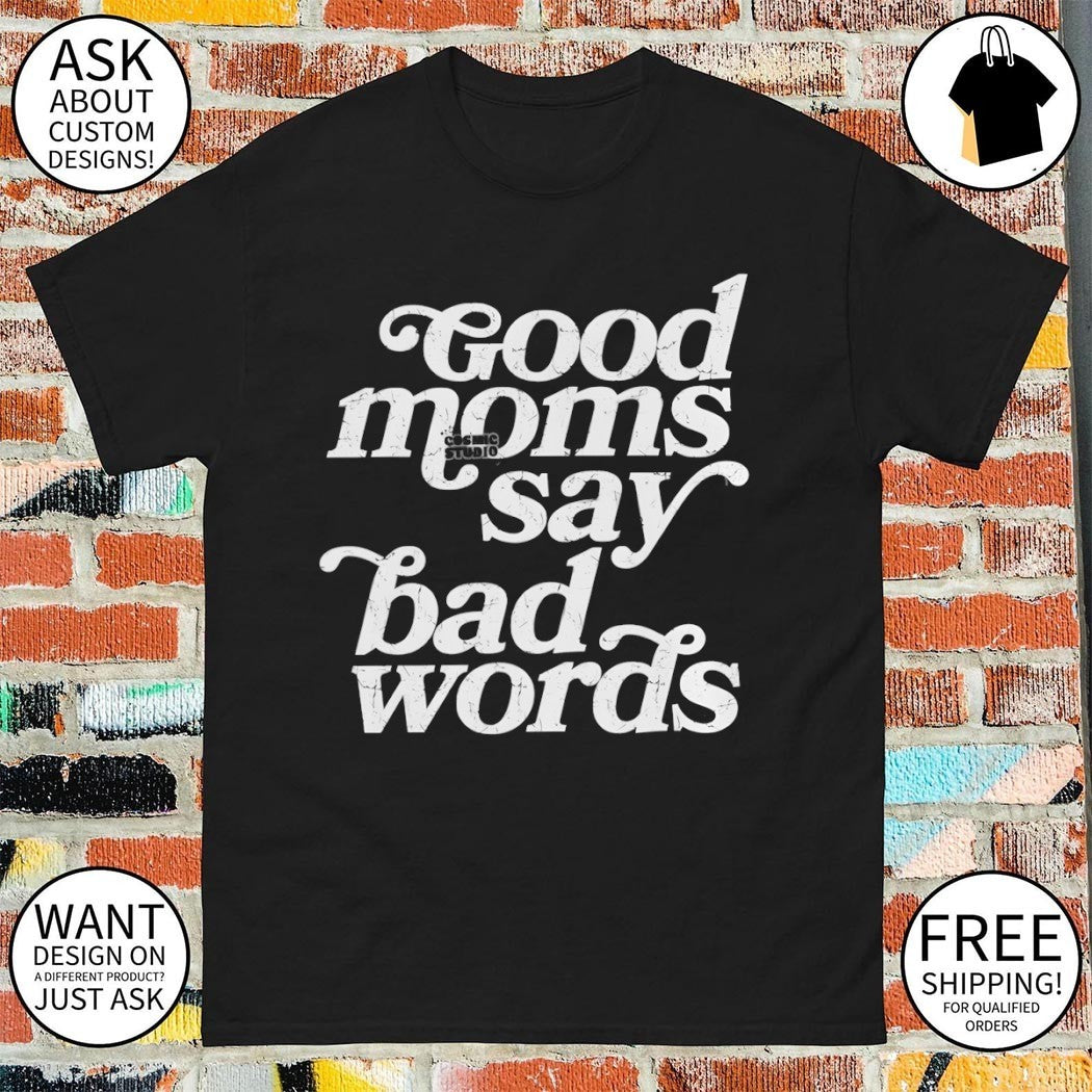 Good moms cosmic studio say bad words shirt
