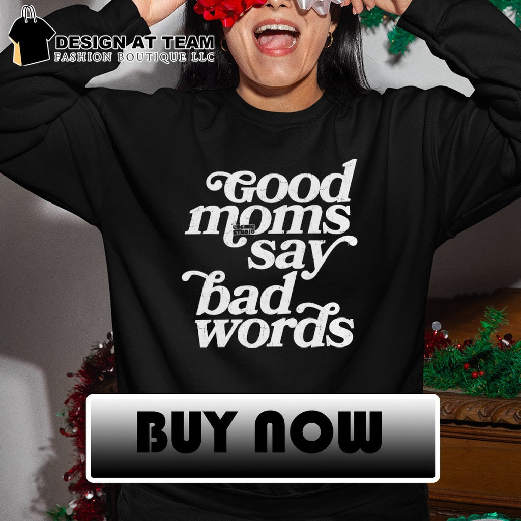 Good moms cosmic studio say bad words shirt