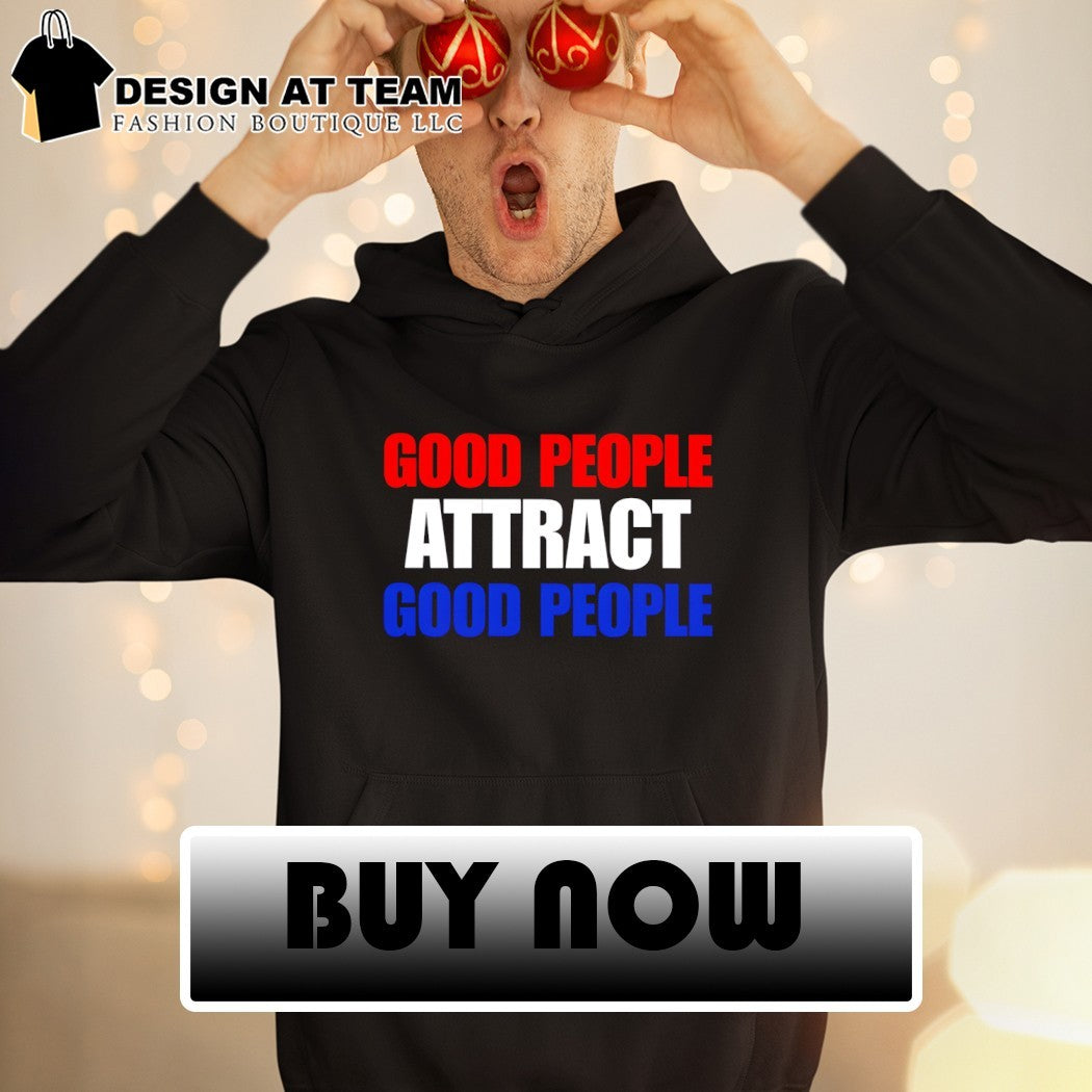 Good people attract good people shirt