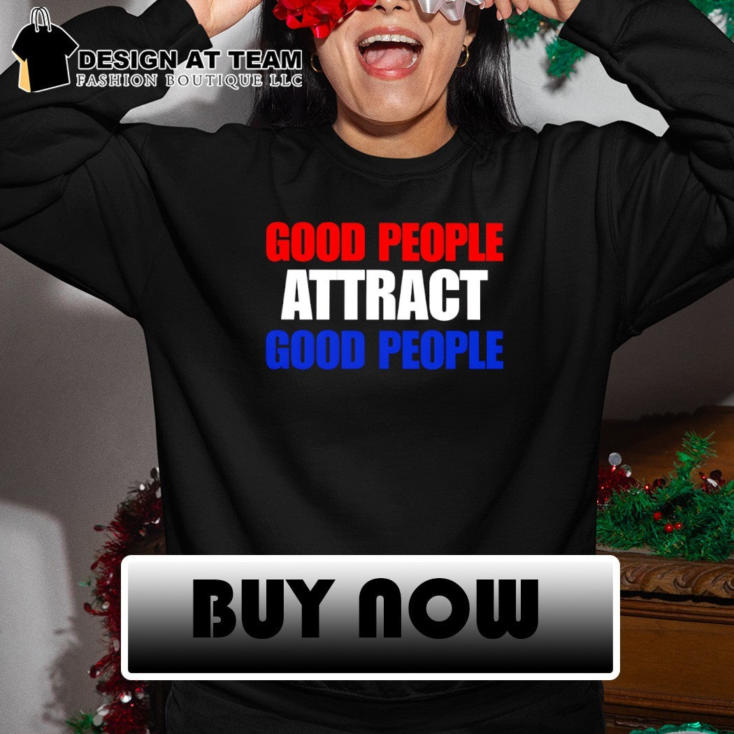 Good people attract good people shirt