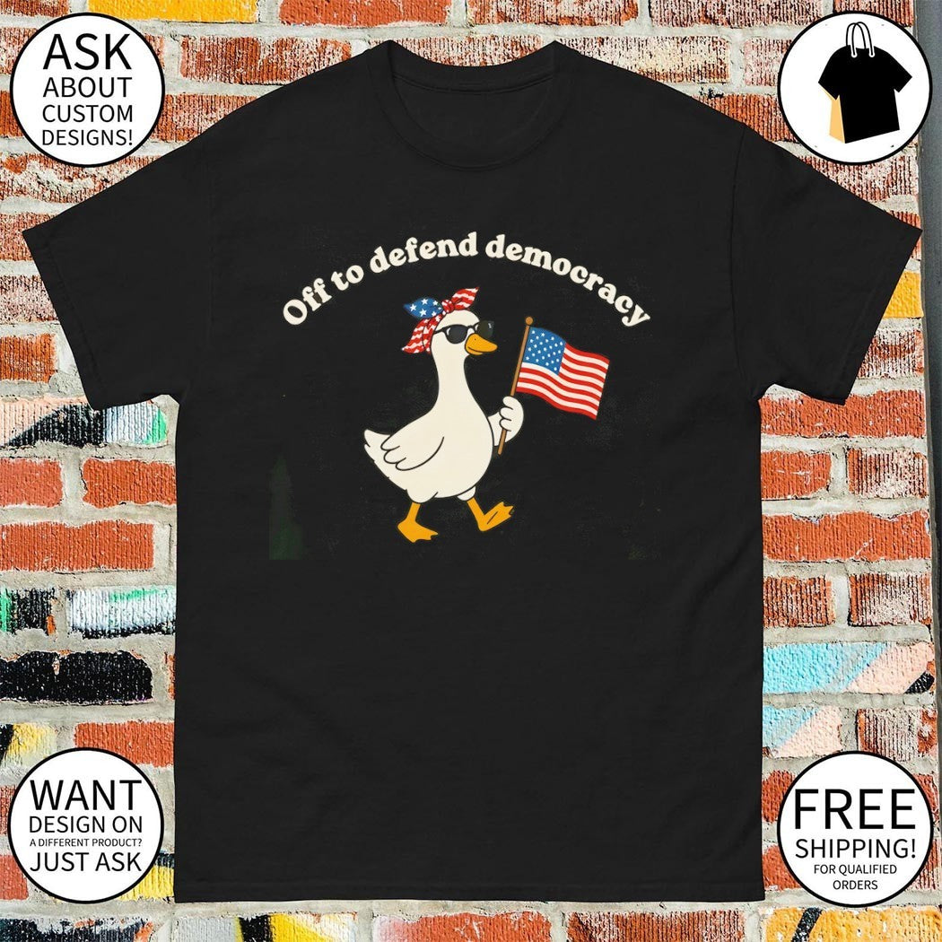 Goose holding American flag Off to defend Democracy shirt