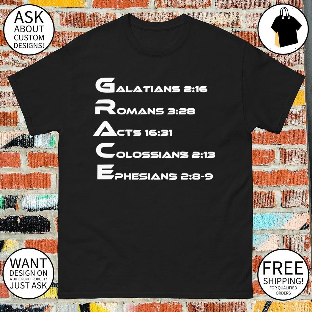 Grace Galatians 2 16 Romans 3 28 Acts 16 31 Colossians 2 13 Ephesians 2 89 shirt