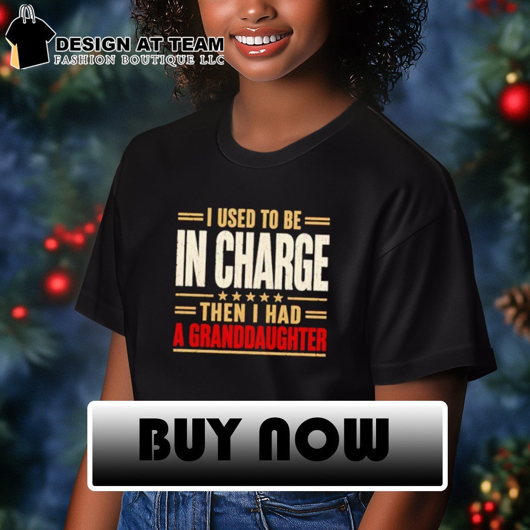 Grandparent clothing I used to be in charge then i had a granddaughter shirt